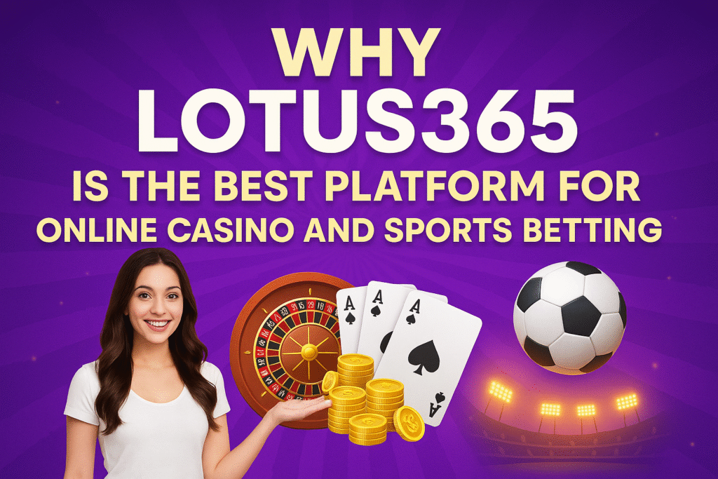 Why Lotus365 is the Best Online Casino & Sports Betting Site