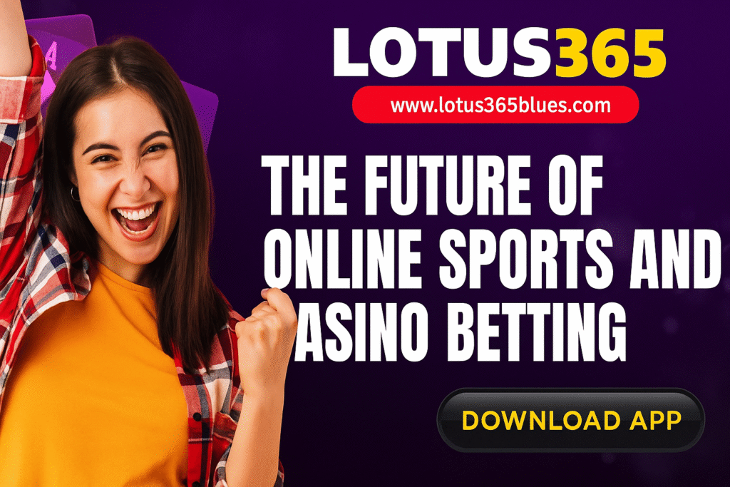 Lotus365 Bet App: The Future of Online Sports and Casino Betting