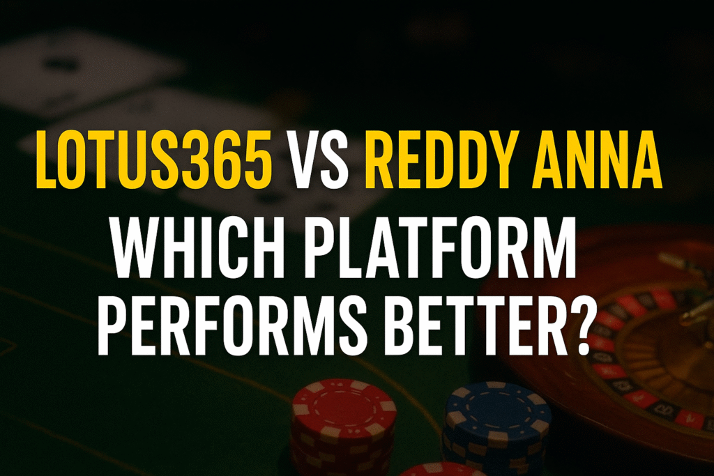 Lotus365 vs Reddy Anna: Which Platform Performs Better in 2025?