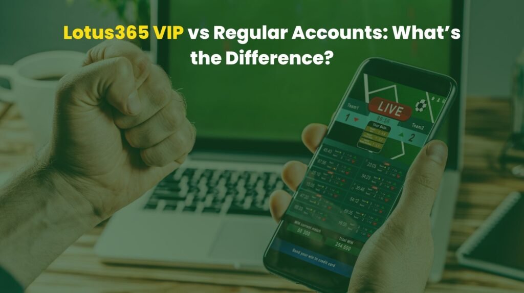 Lotus365 VIP vs Regular Accounts – Key Differences