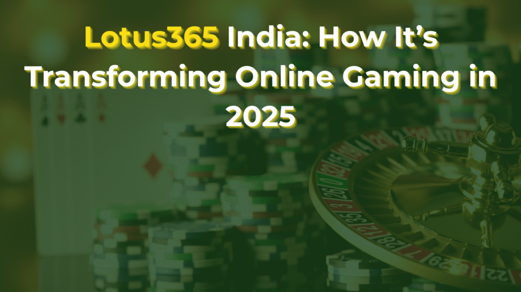Lotus365 India: How It’s Transforming Online Gaming in 2025