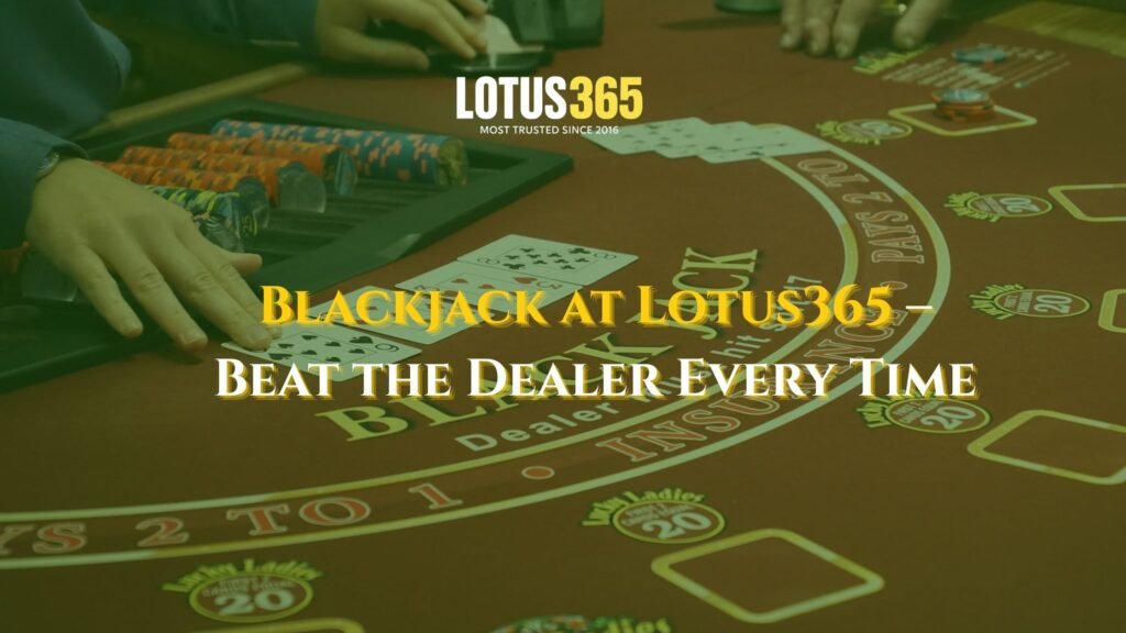 Blackjack at Lotus365 – Beat the Dealer Every Time