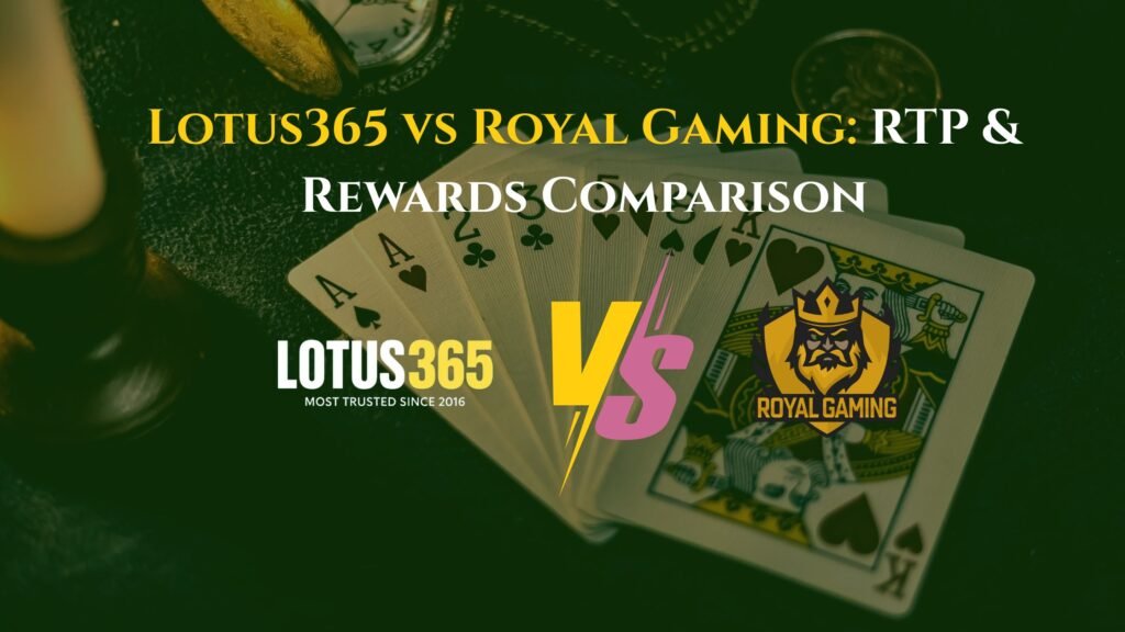 Lotus365 vs Royal Gaming: RTP & Rewards Comparison