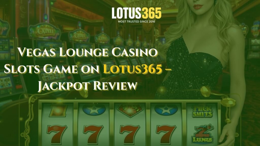 Vegas Lounge Slots on Lotus365 – Ultimate Jackpot Review for New Players